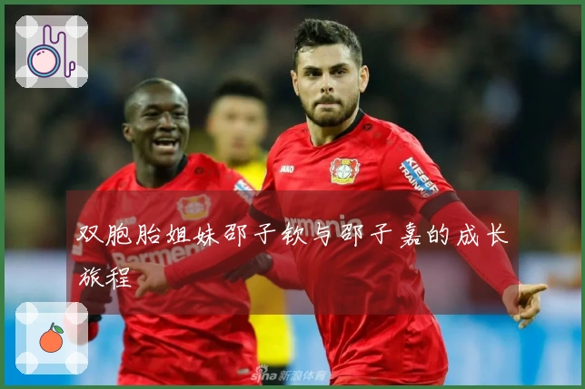 双胞胎姐妹邵子钦与邵子嘉的成长旅程